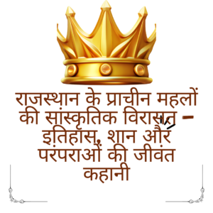 राजस्थान के प्राचीन महलों की सांस्कृतिक विरासत – इतिहास, शान और परंपराओं की जीवंत कहानी